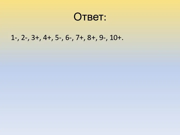 Ответ: 1-, 2-, 3+, 4+, 5-, 6-, 7+, 8+, 9-, 10+.