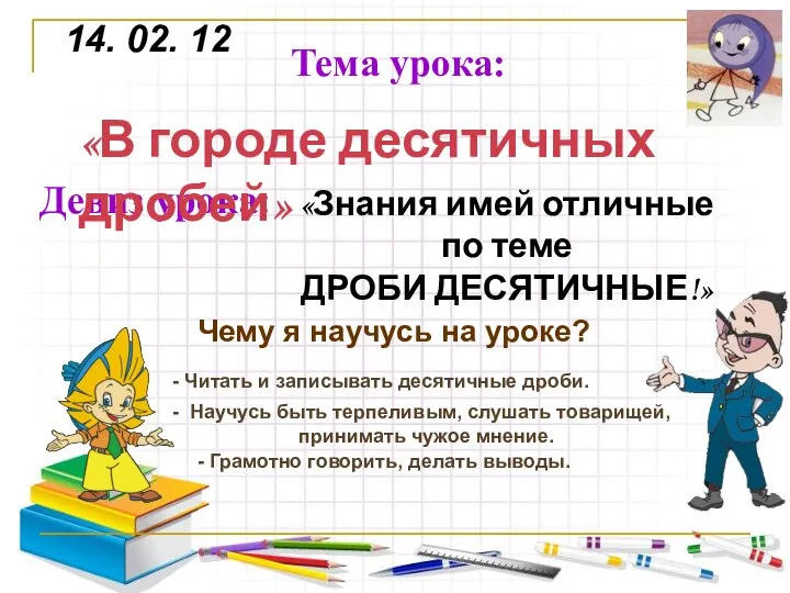 14. 02. 12 «Знания имей отличные по теме ДРОБИ ДЕСЯТИЧНЫЕ!» Чему