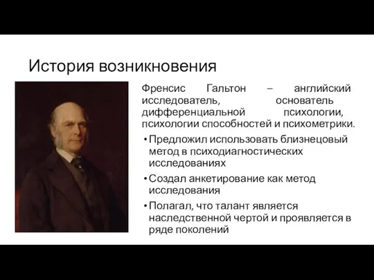 История возникновения Френсис Гальтон – английский исследователь, основатель дифференциальной психологии, психологии