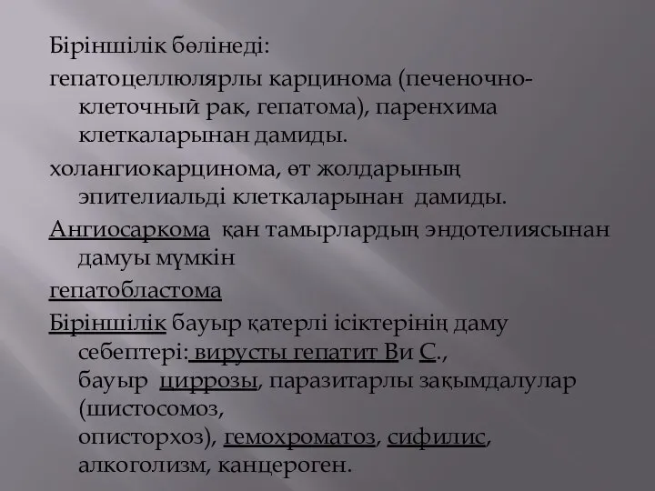 Біріншілік бөлінеді: гепатоцеллюлярлы карцинома (печеночно-клеточный рак, гепатома), паренхима клеткаларынан дамиды. холангиокарцинома,