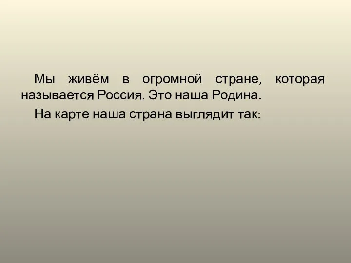 Мы живём в огромной стране, которая называется Россия. Это наша Родина.