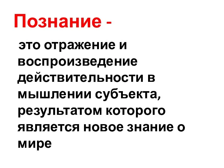 Познание - это отражение и воспроизведение действительности в мышлении субъекта, результатом