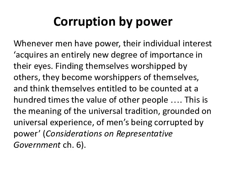 Corruption by power Whenever men have power, their individual interest ‘acquires