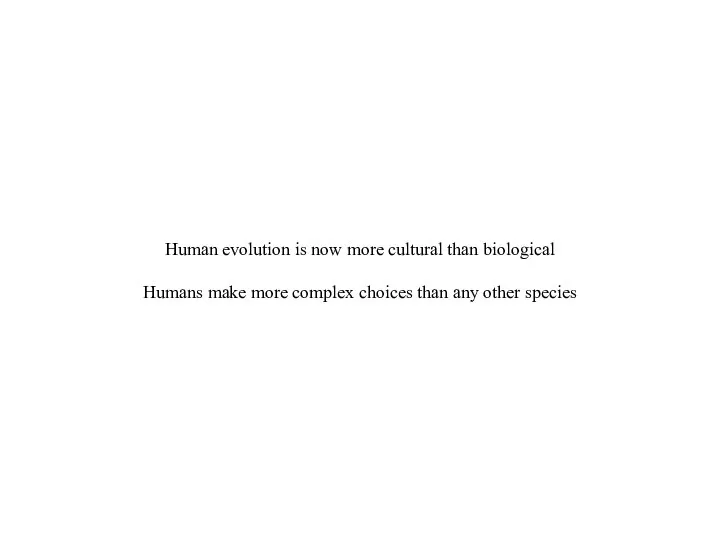 Human evolution is now more cultural than biological Humans make more