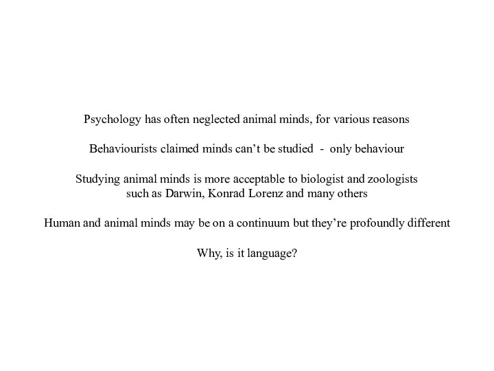 Psychology has often neglected animal minds, for various reasons Behaviourists claimed