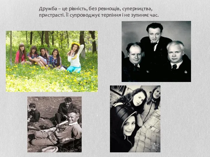 Дружба – це рівність, без ревнощів, суперництва, пристрасті. Її супроводжує терпіння і не зупиняє час.