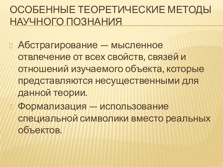 ОСОБЕННЫЕ ТЕОРЕТИЧЕСКИЕ МЕТОДЫ НАУЧНОГО ПОЗНАНИЯ Абстрагирование — мысленное отвлечение от всех