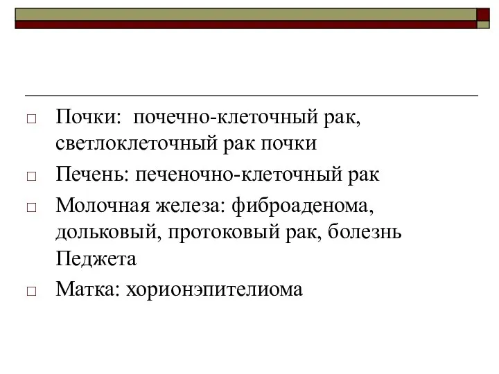 Почки: почечно-клеточный рак, светлоклеточный рак почки Печень: печеночно-клеточный рак Молочная железа: