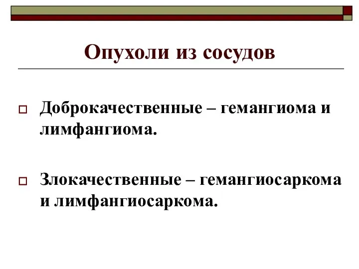 Опухоли из сосудов Доброкачественные – гемангиома и лимфангиома. Злокачественные – гемангиосаркома и лимфангиосаркома.