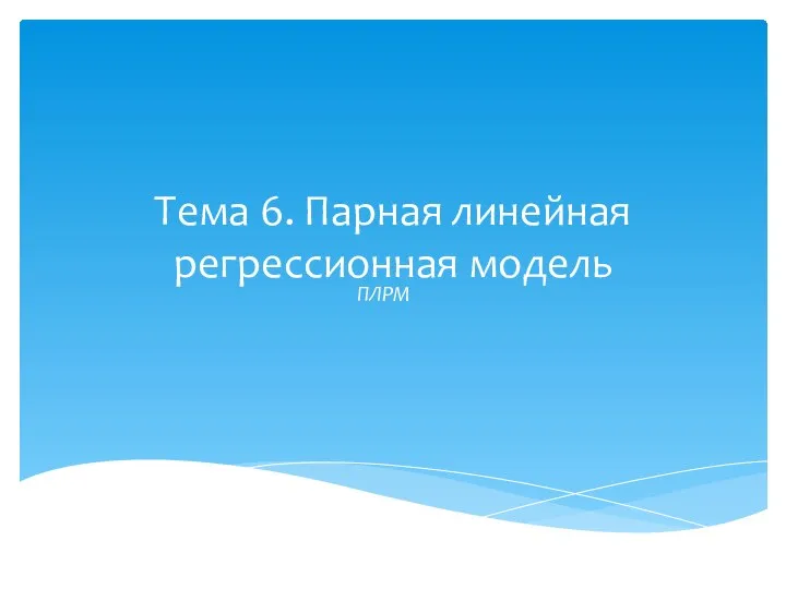 Тема 6. Парная линейная регрессионная модель ПЛРМ