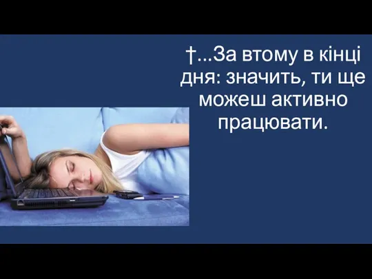 †...За втому в кінці дня: значить, ти ще можеш активно працювати.