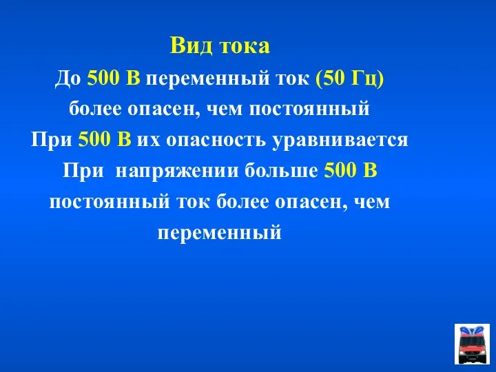 Вид тока До 500 В переменный ток (50 Гц) более опасен,