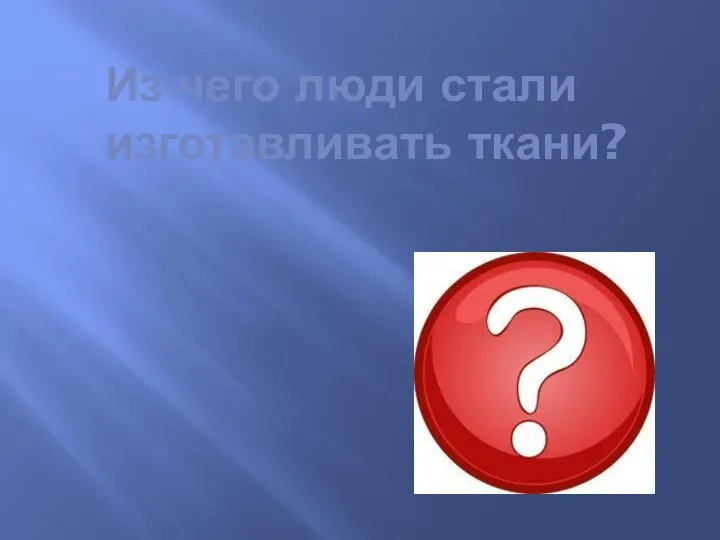 Из чего люди стали изготавливать ткани?