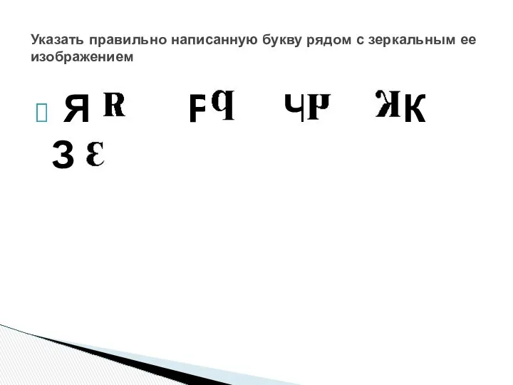 Я Р Ч К З Указать правильно написанную букву рядом с зеркальным ее изображением