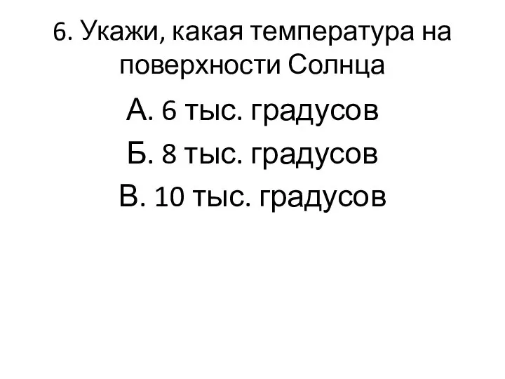 6. Укажи, какая температура на поверхности Солнца А. 6 тыс. градусов