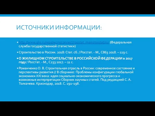 ИСТОЧНИКИ ИНФОРМАЦИИ: http://www.gks.ru/wps/wcm/connect/rosstat_main/rosstat/ru/ (Федеральная служба государственной статистики) Строительство в России. 2018: