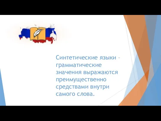 Синтетические языки – грамматические значения выражаются преимущественно средствами внутри самого слова.