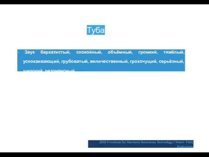 Туба • Звук бархатистый, спокойный, объёмный, громкий, тяжёлый, успокаивающий, грубоватый, величественный,