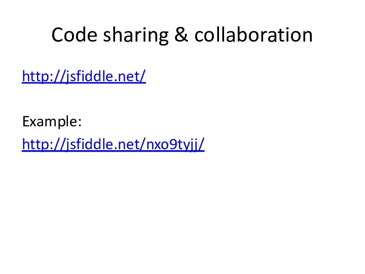 Code sharing & collaboration http://jsfiddle.net/ Example: http://jsfiddle.net/nxo9tyjj/