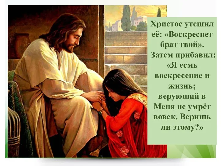 Христос утешил её: «Воскреснет брат твой». Затем прибавил: «Я есмь воскресение
