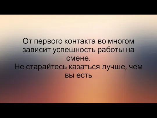 От первого контакта во многом зависит успешность работы на смене. Не