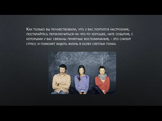 Как только вы почувствовали, что у вас портится настроение, постарайтесь переключиться