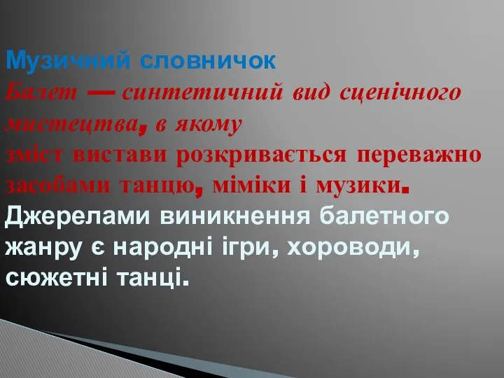 Музичний словничок Балет — синтетичний вид сценічного мистецтва, в якому зміст