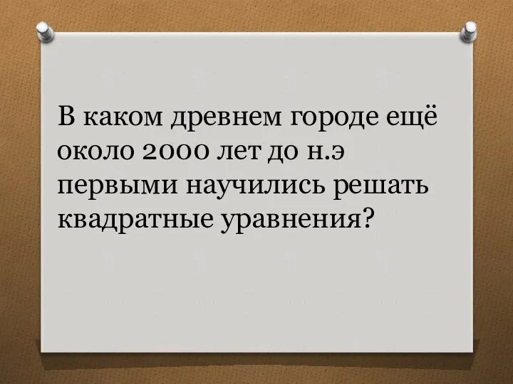 В каком древнем городе ещё около 2000 лет до н.э первыми научились решать квадратные уравнения?