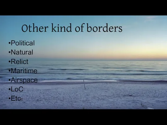 Other kind of borders Political Natural Relict Maritime Airspace LoC Etc.