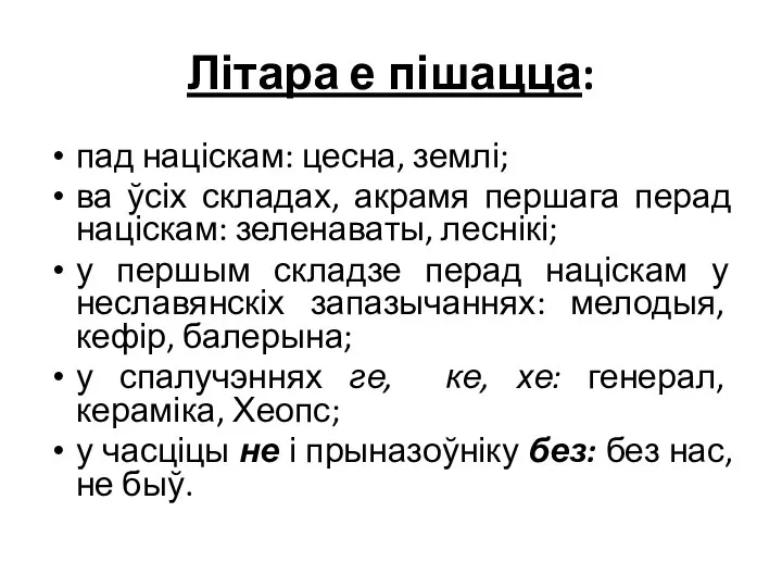 Літара е пішацца: пад націскам: цесна, землі; ва ўсіх складах, акрамя