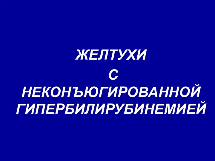 ЖЕЛТУХИ С НЕКОНЪЮГИРОВАННОЙ ГИПЕРБИЛИРУБИНЕМИЕЙ