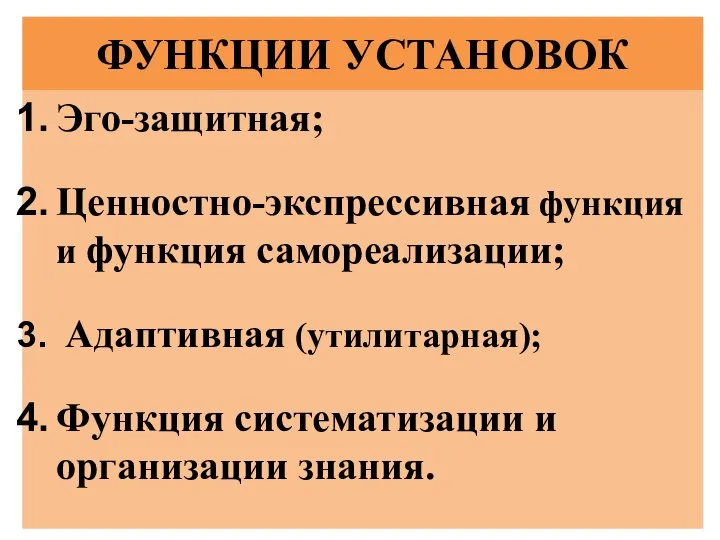 ФУНКЦИИ УСТАНОВОК Эго-защитная; Ценностно-экспрессивная функция и функция самореализации; Адаптивная (утилитарная); Функция систематизации и организации знания.