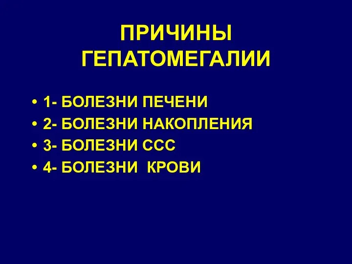 ПРИЧИНЫ ГЕПАТОМЕГАЛИИ 1- БОЛЕЗНИ ПЕЧЕНИ 2- БОЛЕЗНИ НАКОПЛЕНИЯ 3- БОЛЕЗНИ ССС 4- БОЛЕЗНИ КРОВИ