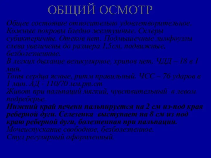 ОБЩИЙ ОСМОТР Общее состояние относительно удовлетворительное. Кожные покровы бледно желтушные. Склеры