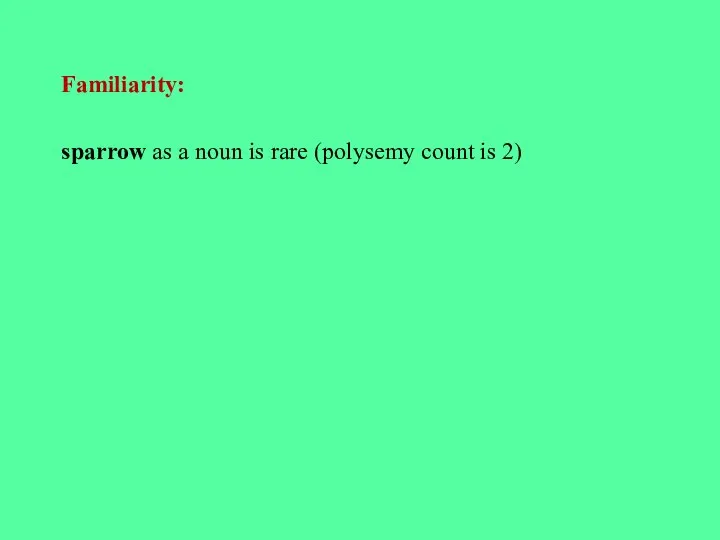 Familiarity: sparrow as a noun is rare (polysemy count is 2)