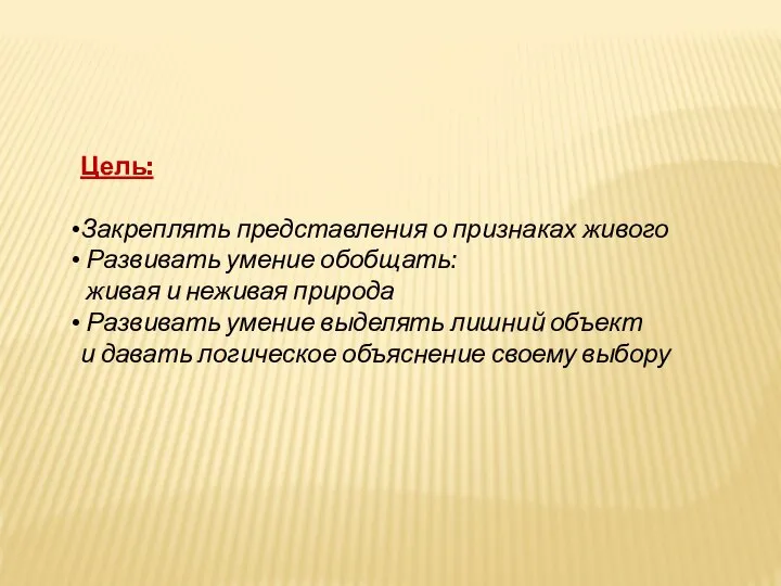 Цель: Закреплять представления о признаках живого Развивать умение обобщать: живая и