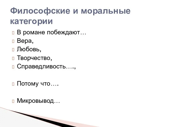 В романе побеждают… Вера, Любовь, Творчество, Справедливость…., Потому что…. Микровывод… Философские и моральные категории