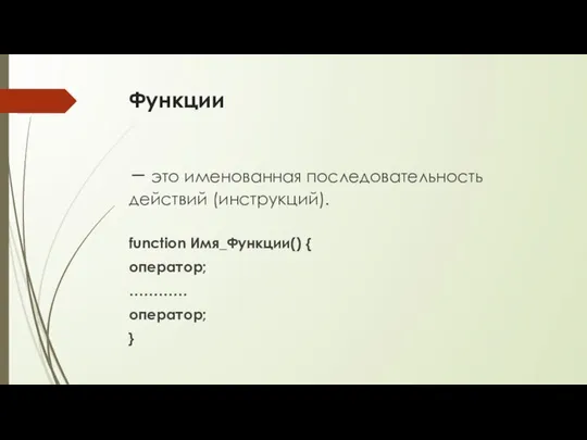 Функции – это именованная последовательность действий (инструкций). function Имя_Функции() { оператор; ………… оператор; }