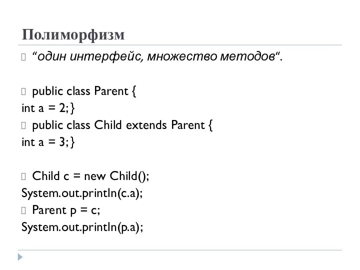 Полиморфизм “один интерфейс, множество методов“. public class Parent { int a