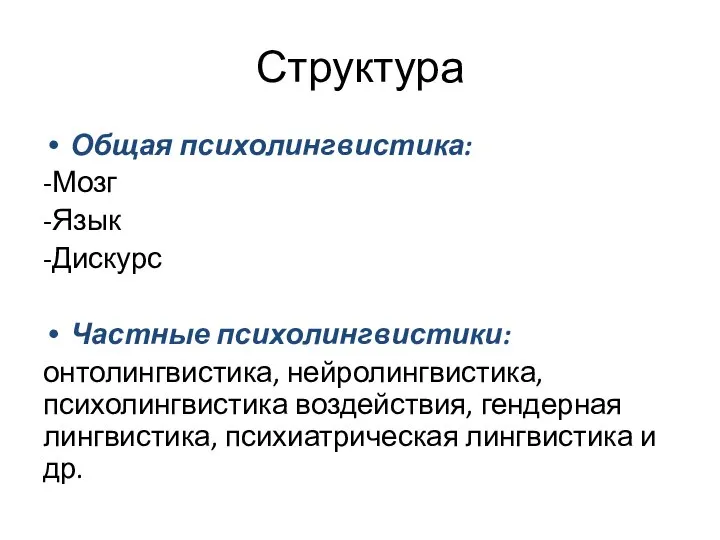 Структура Общая психолингвистика: -Мозг -Язык -Дискурс Частные психолингвистики: онтолингвистика, нейролингвистика, психолингвистика