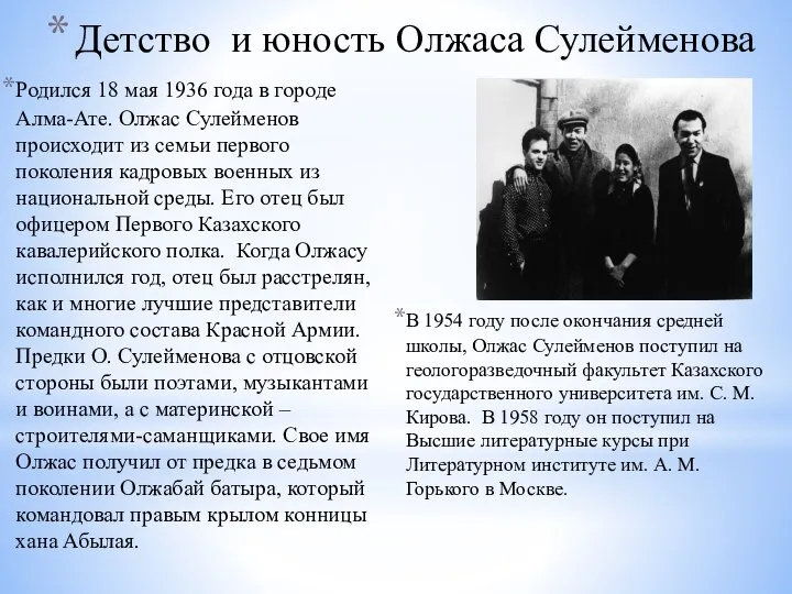 Родился 18 мая 1936 года в городе Алма-Ате. Олжас Сулейменов происходит