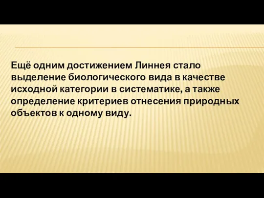 Ещё одним достижением Линнея стало выделение биологического вида в качестве исходной