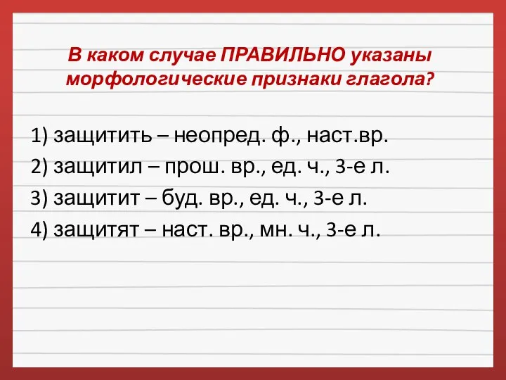 В каком случае ПРАВИЛЬНО указаны морфологические признаки глагола? 1) защитить –