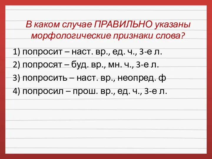 В каком случае ПРАВИЛЬНО указаны морфологические признаки слова? 1) попросит –