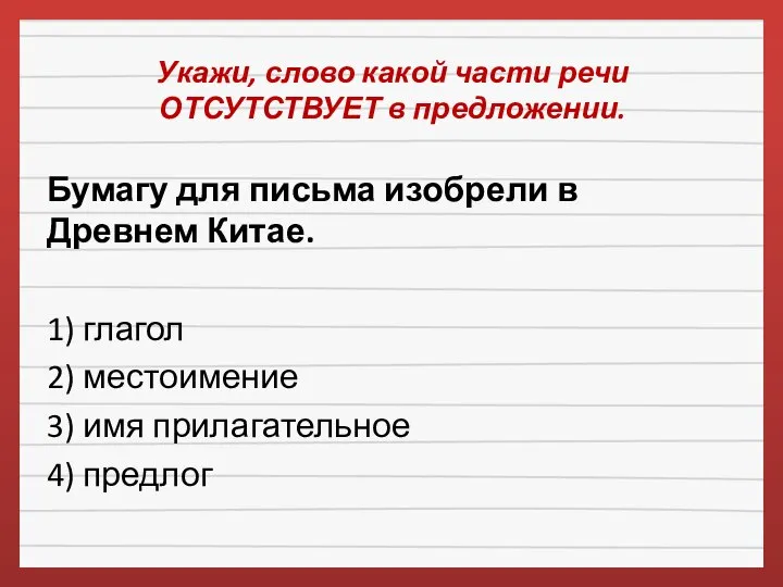 Укажи, слово какой части речи ОТСУТСТВУЕТ в предложении. Бумагу для письма