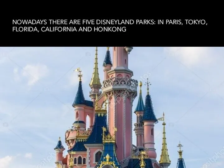 NOWADAYS THERE ARE FIVE DISNEYLAND PARKS: IN PARIS, TOKYO, FLORIDA, CALIFORNIA AND HONKONG