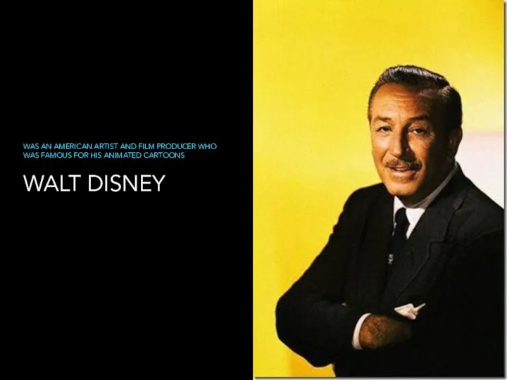 WALT DISNEY WAS AN AMERICAN ARTIST AND FILM PRODUCER WHO WAS FAMOUS FOR HIS ANIMATED CARTOONS