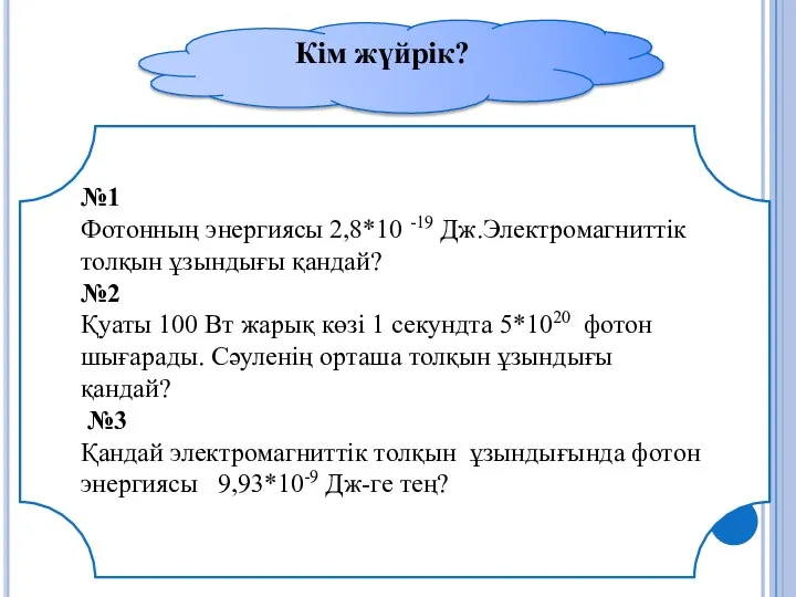 Кім жүйрік? №1 Фотонның энергиясы 2,8*10 -19 Дж.Электромагниттік толқын ұзындығы қандай?