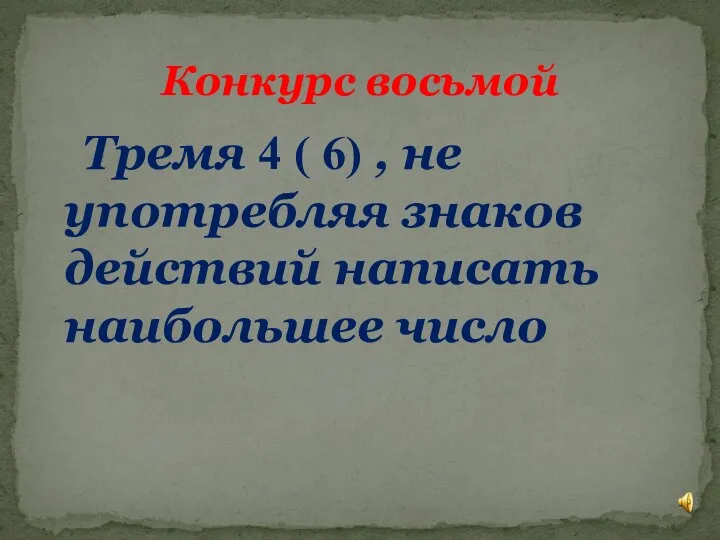 Тремя 4 ( 6) , не употребляя знаков действий написать наибольшее число Конкурс восьмой