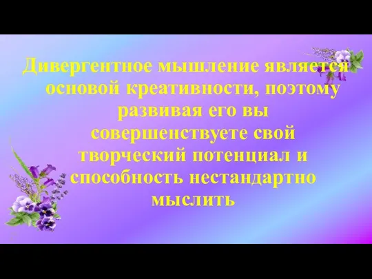 Дивергентное мышление является основой креативности, поэтому развивая его вы совершенствуете свой